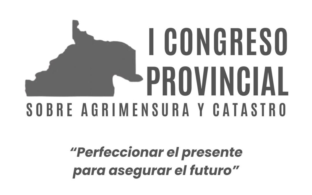 I CONGRESO PROVINCIAL SOBRE AGRIMENSURA Y CATASTRO – CONCLUSIONES Y VIDEOS